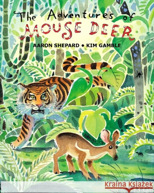 The Adventures of Mouse Deer: Favorite Folk Tales of Southeast Asia Shepard, Aaron 9781620355251