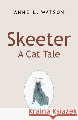 Skeeter: A Cat Tale Anne L Watson   9781620355312