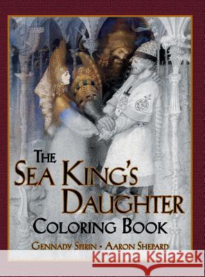 The Sea King's Daughter Coloring Book: A Grayscale Adult Coloring Book and Children's Storybook Featuring a Lovely Russian Legend Skyhook Coloring                         Gennady Spirin Aaron Shepard 9781620355923 Skyhook Press