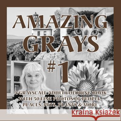 Amazing Grays #1: A Grayscale Adult Coloring Book with 50 Fine Photos of People, Places, Pets, Plants & More Islander Coloring 9781620355947 Islander Images