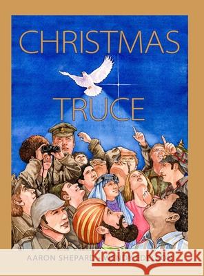 Christmas Truce: A True Story of World War 1 (Centennial Edition) Aaron Shepard Wendy Edelson 9781620359037 Skyhook Press