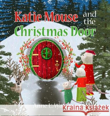 Katie Mouse and the Christmas Door: A Santa Mouse Tale Anne L. Watson Anne L. Watson 9781620359235 Skyhook Press