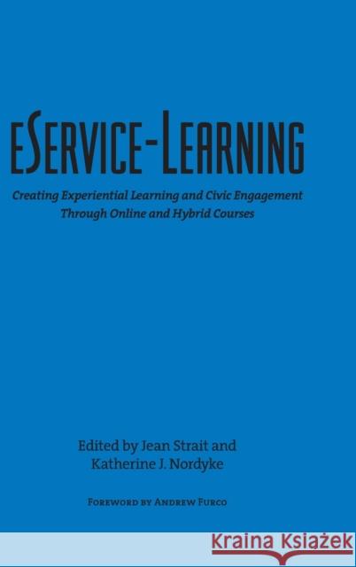 Eservice-Learning: Creating Experiential Learning and Civic Engagement Through Online and Hybrid Courses Jean R. Strait Katherine Nordyke Andrew Furco 9781620360637 Stylus Publishing (VA)