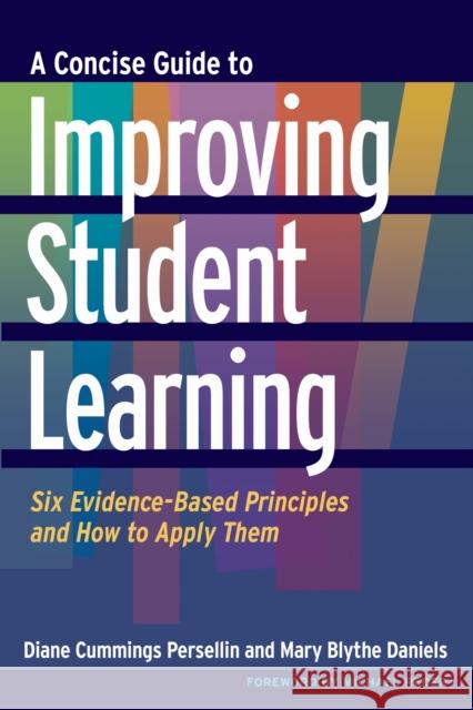 A Concise Guide to Improving Student Learning: Six Evidence-Based Principles and How to Apply Them Diane Persellin Mary Blythe Daniels Michael Reder 9781620360927