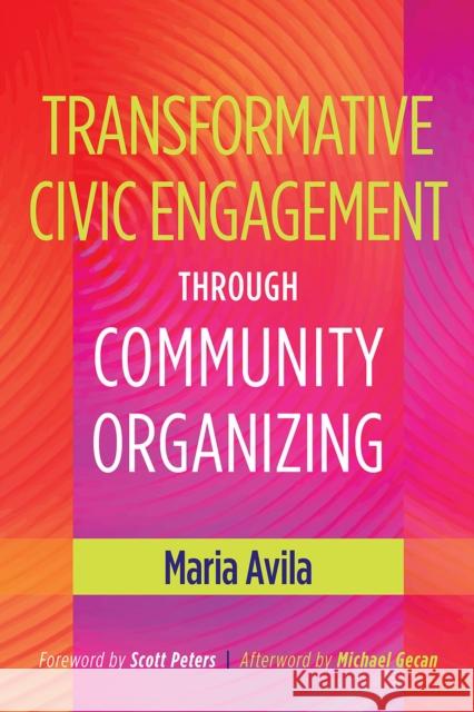 Transformative Civic Engagement Through Community Organizing Maria Avila Scott J. Peters Michael Gecan 9781620361030