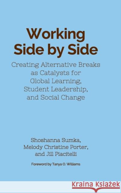 Working Side by Side: Creating Alternative Breaks as Catalysts for Global Learning, Student Leadership, and Social Change Shoshanna Sumka Melody Christine Porter Jill Piacitelli 9781620361238 Stylus Publishing (VA)