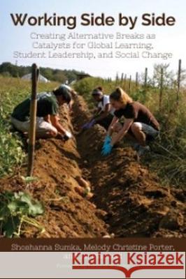 Working Side by Side: Creating Alternative Breaks as Catalysts for Global Learning, Student Leadership, and Social Change Shoshanna Sumka Melody Christine Porter Jill Piacitelli 9781620361245