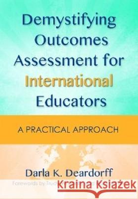 Demystifying Outcomes Assessment for International Educators: A Practical Approach Darla K. Deardorff Trudy W. Banta Hans D 9781620361283 Stylus Publishing (VA)