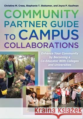 Community Partner Guide to Campus Collaborations: Enhance Your Community by Becoming a Co-Educator with Colleges and Universities Christine M. Cress Stephanie T. Stokamer Joyce P. Kaufman 9781620361351