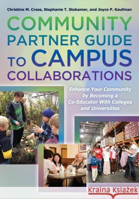 Community Partner Guide to Campus Collaborations: Enhance Your Community by Becoming a Co-Educator with Colleges and Universities Christine M. Cress Stephanie T. Stokamer Joyce P. Kaufman 9781620361368