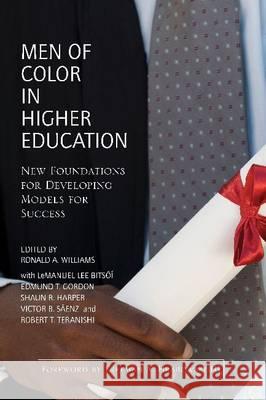 Men of Color in Higher Education: New Foundations for Developing Models for Success Ronald A. Williams Lemanuel Bitsoi Edmund T. Gordon 9781620361603