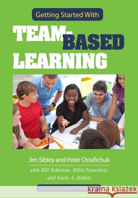 Getting Started with Team-Based Learning Jim Sibley Pete Ostafichuk Bill Roberson 9781620361955
