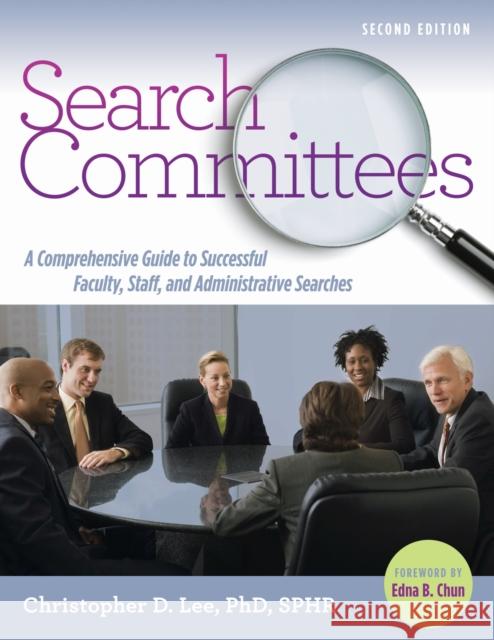 Search Committees: A Comprehensive Guide to Successful Faculty, Staff, and Administrative Searches Christopher Lee Edna Chun 9781620362006 Stylus Publishing (VA)