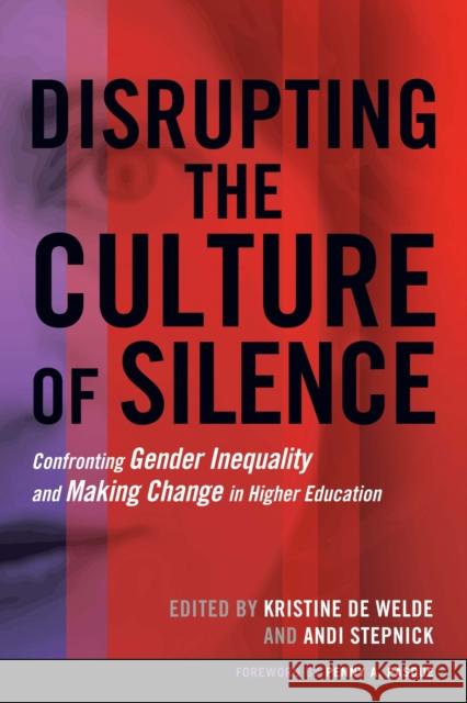 Disrupting the Culture of Silence: Confronting Gender Inequality and Making Change in Higher Education Kris D Andi Stepnick Penny A. Pasque 9781620362174