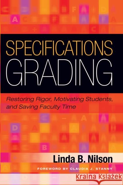 Specifications Grading: Restoring Rigor, Motivating Students, and Saving Faculty Time Nilson, Linda B. 9781620362419