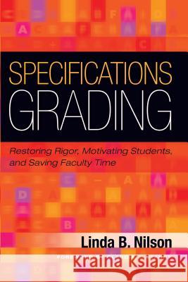 Specifications Grading: Restoring Rigor, Motivating Students, and Saving Faculty Time Nilson, Linda B. 9781620362426 Stylus Publishing (VA)