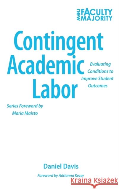 Contingent Academic Labor: Evaluating Conditions to Improve Student Outcomes Daniel Davis 9781620362518