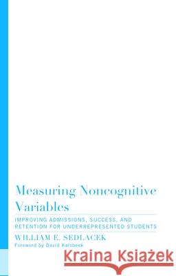 Measuring Noncognitive Variables: Improving Admissions, Success and Retention for Underrepresented Students William Sedlacek 9781620362556 Stylus Publishing (VA)