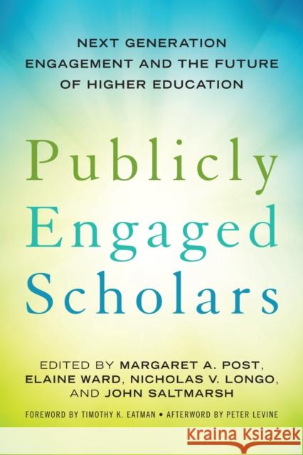 Publicly Engaged Scholars: Next-Generation Engagement and the Future of Higher Education Margaret A. Post Elaine Ward Nicholas V. Longo 9781620362631
