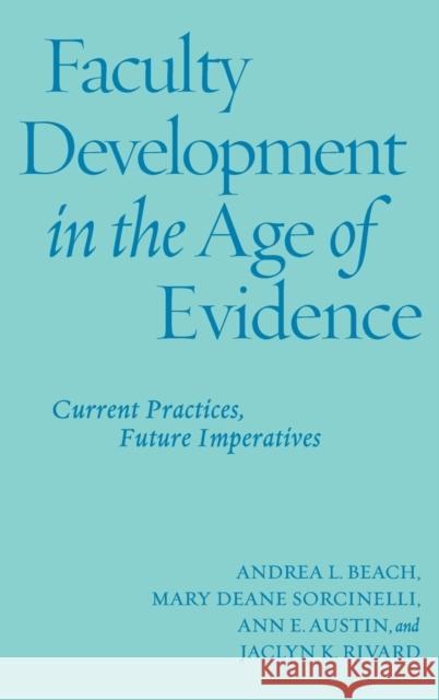 Faculty Development in the Age of Evidence: Current Practices, Future Imperatives Andrea L. Beach Mary Deane Sorcinelli Ann E. Austin 9781620362679 Stylus Publishing (VA)