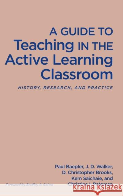 A Guide to Teaching in the Active Learning Classroom: History, Research, and Practice Paul Baepler J. D. Walker D. Christopher Brooks 9781620362990