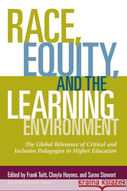 Race, Equity, and the Learning Environment: The Global Relevance of Critical and Inclusive Pedagogies in Higher Education Lori D. Patton Frank Tuitt Chayla Haynes 9781620363393