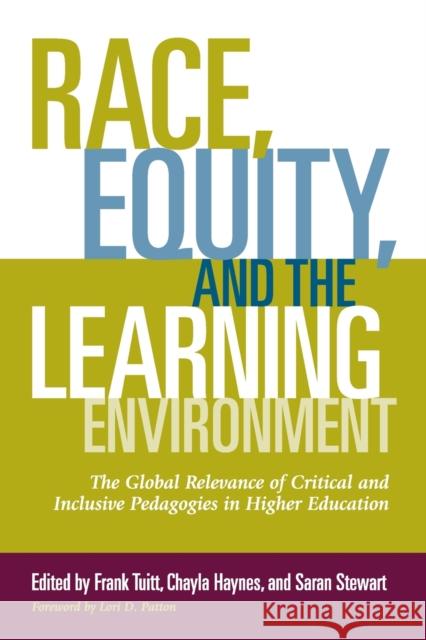 Race, Equity, and the Learning Environment: The Global Relevance of Critical and Inclusive Pedagogies in Higher Education Lori D. Patton Frank Tuitt Chayla Haynes 9781620363409