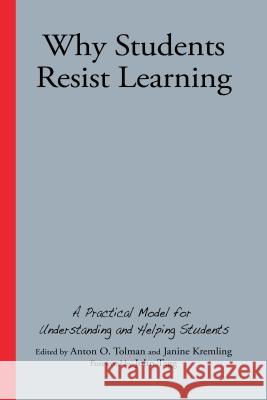 Why Students Resist Learning: A Practical Model for Understanding and Helping Students Anton O. Tolman Janine Kremling 9781620363430 Stylus Publishing (VA)