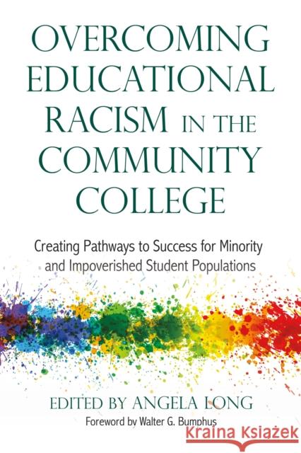 Overcoming Educational Racism in the Community College: Creating Pathways to Success for Minority and Impoverished Student Populations Angela Long Walter G. Bumphus 9781620363478