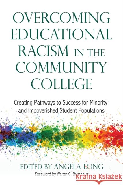 Overcoming Educational Racism in the Community College: Creating Pathways to Success for Minority and Impoverished Student Populations Angela Long Walter G. Bumphus 9781620363485