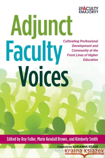 Adjunct Faculty Voices: Cultivating Professional Development and Community at the Front Lines of Higher Education Roy Fuller Marie Kendal Kimberly Smith 9781620363713 Stylus Publishing (VA)