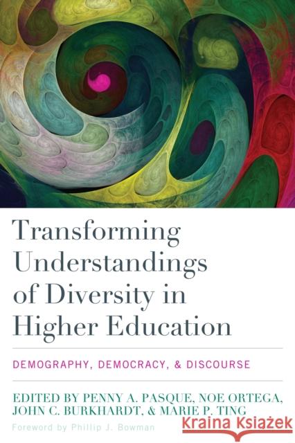 Transforming Understandings of Diversity in Higher Education: Demography, Democracy, and Discourse Penny A. Pasque Noe Ortega Marie P. Ting 9781620363751 Stylus Publishing (VA)