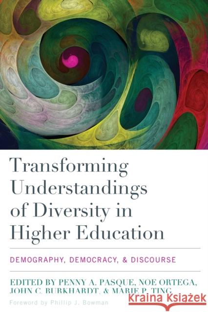 Transforming Understandings of Diversity in Higher Education: Demography, Democracy, and Discourse Penny A. Pasque Noe Ortega Marie P. Ting 9781620363768 Stylus Publishing (VA)