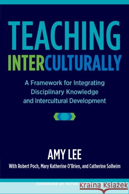 Teaching Interculturally: A Framework for Integrating Disciplinary Knowledge and Intercultural Development Amy Lee Robert K. Poch Mary Katherine O'Brien 9781620363799 Stylus Publishing (VA)