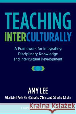 Teaching Interculturally: A Framework for Integrating Disciplinary Knowledge and Intercultural Development Amy Lee Robert K. Poch Mary Katherine O'Brien 9781620363805 Stylus Publishing (VA)