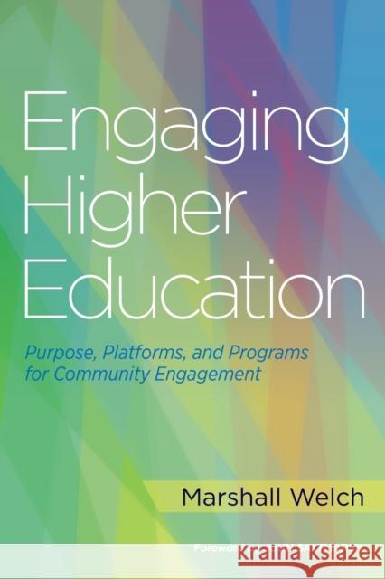 Engaging Higher Education: Purpose, Platforms, and Programs for Community Engagement Marshall Welch John A. Saltmarsh 9781620363843