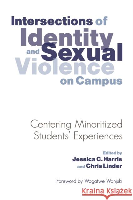Intersections of Identity and Sexual Violence on Campus: Centering Minoritized Students' Experiences Harris, Jessica C. 9781620363881 Stylus Publishing (VA)