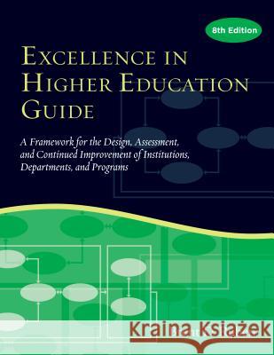 Excellence in Higher Education Guide: A Framework for the Design, Assessment, and Continuing Improvement of Institutions, Departments, and Programs Brent D. Ruben 9781620363966