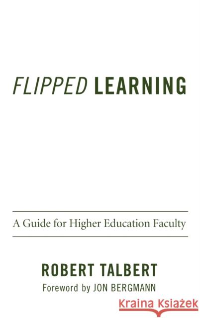 Flipped Learning: A Guide for Higher Education Faculty Robert Talbert Jon Bergmann 9781620364314
