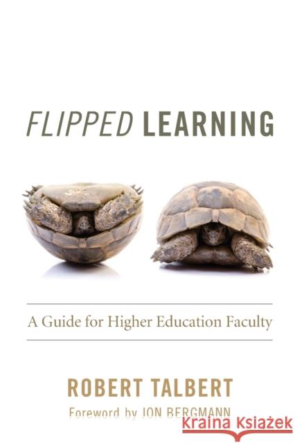Flipped Learning: A Guide for Higher Education Faculty Robert Talbert Jon Bergmann 9781620364321