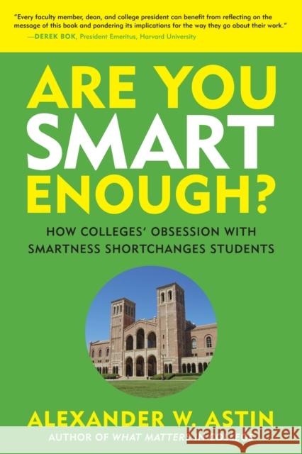 Are You Smart Enough?: How Colleges' Obsession with Smartness Shortchanges Students Alexander W. Astin 9781620364475