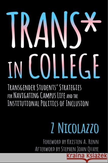 Trans* in College: Transgender Students' Strategies for Navigating Campus Life and the Institutional Politics of Inclusion Z. Nicolazzo Stephen John Quaye Kristen A. Renn 9781620364550 Stylus Publishing (VA)