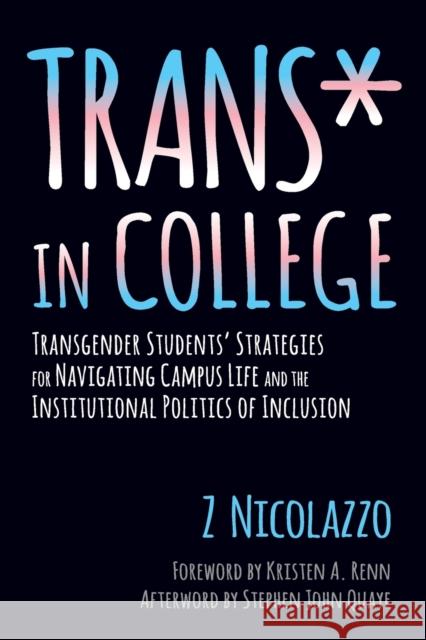 Trans* in College: Transgender Students' Strategies for Navigating Campus Life and the Institutional Politics of Inclusion Z. Nicolazzo Stephen John Quaye Kristen A. Renn 9781620364567 Stylus Publishing (VA)