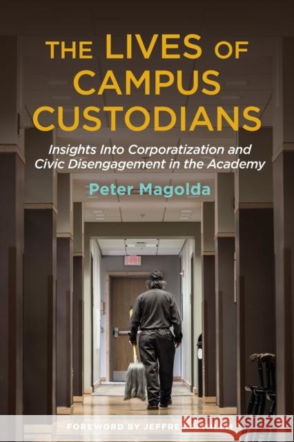 The Lives of Campus Custodians: Insights Into Corporatization and Civic Disengagement in the Academy Peter M. Magolda Jeffrey F. Milem 9781620364604