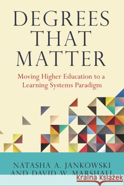 Degrees That Matter: Moving Higher Education to a Learning Systems Paradigm Natasha Jankowski David W. Marshall 9781620364635 Stylus Publishing (VA)