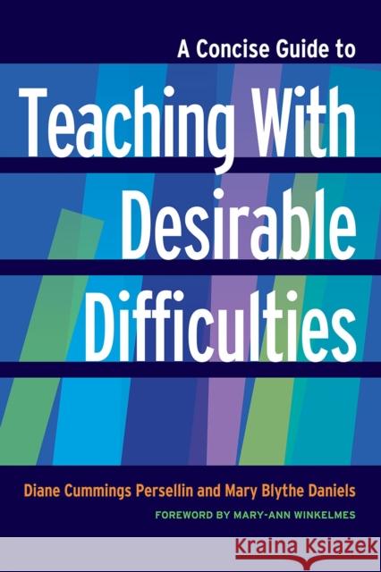 A Concise Guide to Teaching with Desirable Difficulties Diane Cummings Persellin Mary Blythe Daniels Mary-Ann Winkelmes 9781620365007