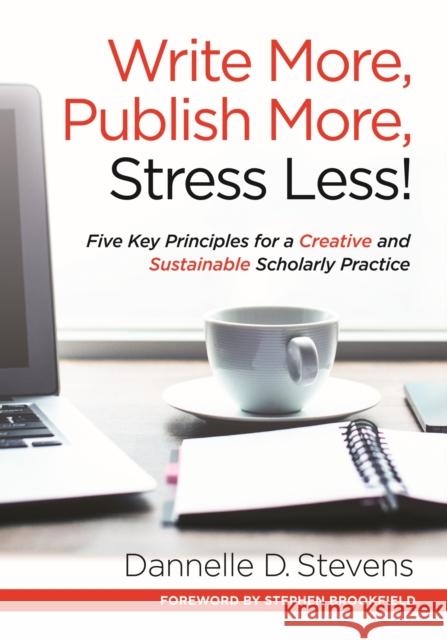 Write More, Publish More, Stress Less!: Five Key Principles for a Creative and Sustainable Scholarly Practice Dannelle D. Stevens 9781620365175 Stylus Publishing (VA)