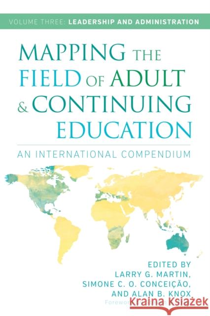 Mapping the Field of Adult and Continuing Education: An International Compendium Alan B. Knox Simone C. O. Conceicao Larry G. Martin 9781620365335 Stylus Publishing (VA)