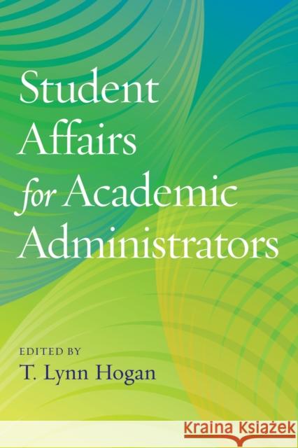 Student Affairs for Academic Administrators T. Lynn Hogan 9781620365717 Stylus Publishing (VA)