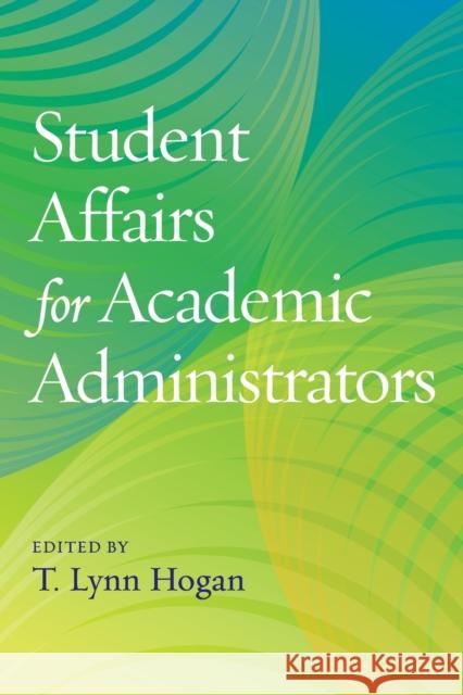 Student Affairs for Academic Administrators T. Lynn Hogan 9781620365724 Stylus Publishing (VA)